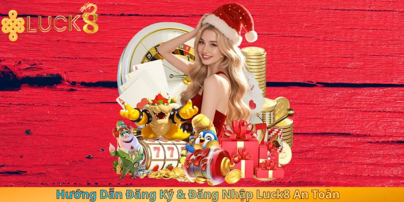 Hướng Dẫn Đăng Ký & Đăng Nhập Luck8 An Toàn