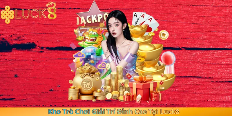 Kho Trò Chơi Giải Trí Đỉnh Cao Tại Luck8